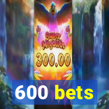 600 bets