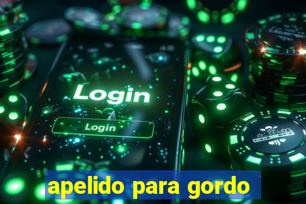 apelido para gordo