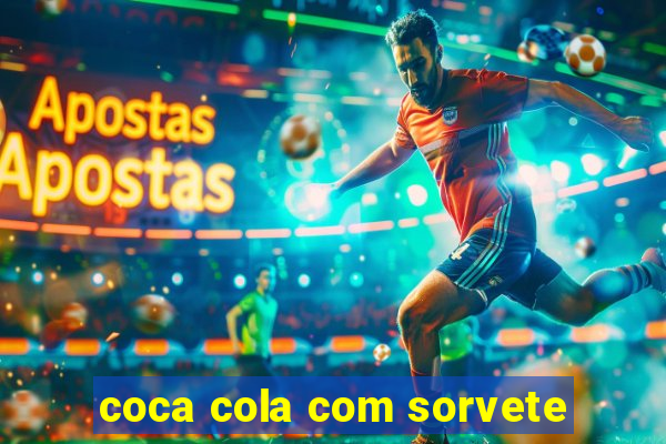coca cola com sorvete