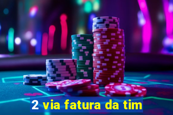 2 via fatura da tim