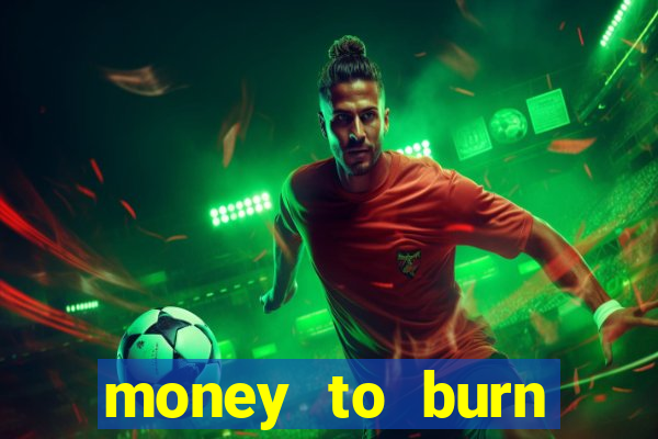 money to burn system pt br