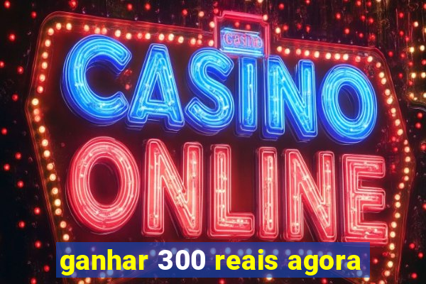 ganhar 300 reais agora