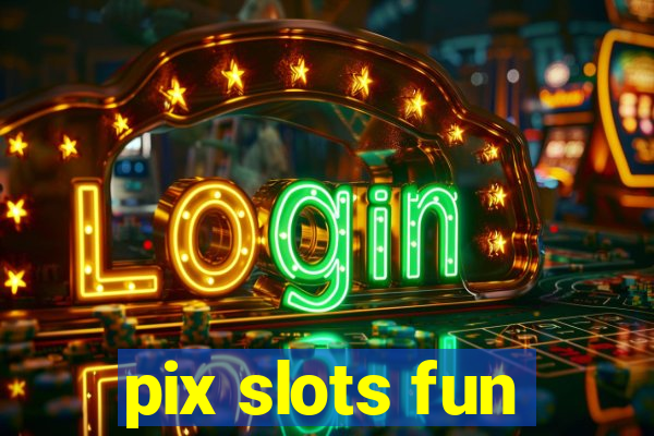 pix slots fun