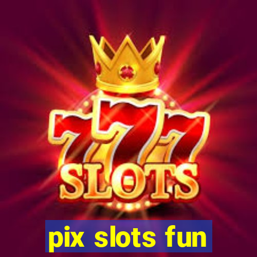 pix slots fun