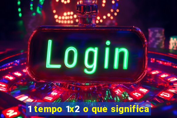 1 tempo 1x2 o que significa