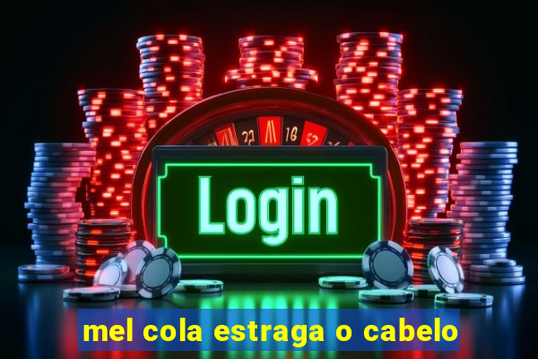 mel cola estraga o cabelo
