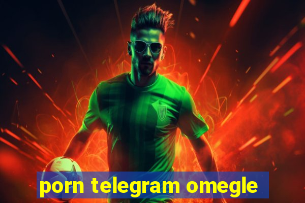 porn telegram omegle