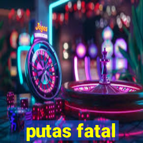 putas fatal