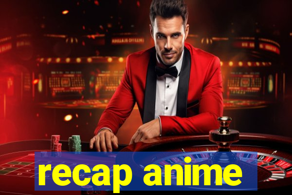 recap anime
