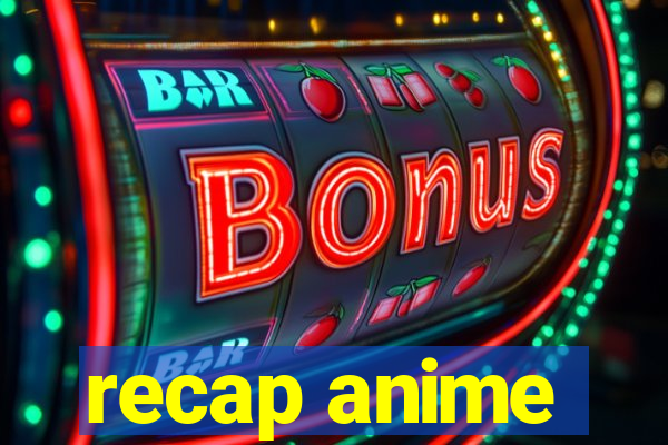 recap anime
