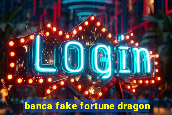 banca fake fortune dragon