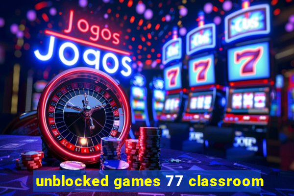 unblocked games 77 classroom