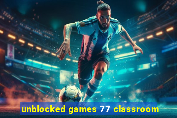 unblocked games 77 classroom