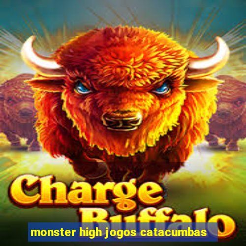 monster high jogos catacumbas