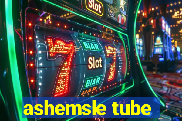 ashemsle tube