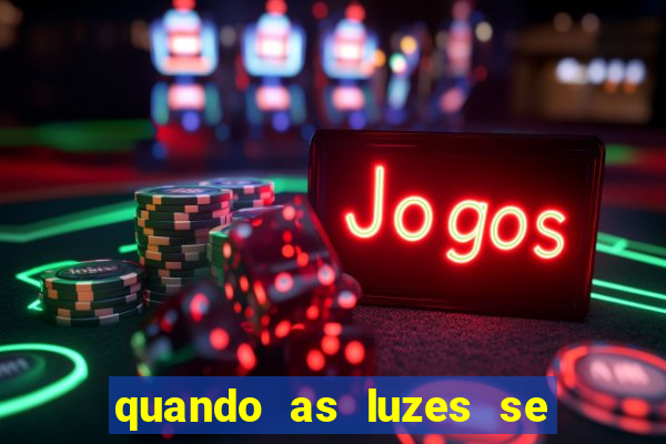 quando as luzes se apagam rede canais