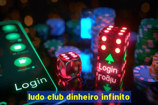 ludo club dinheiro infinito