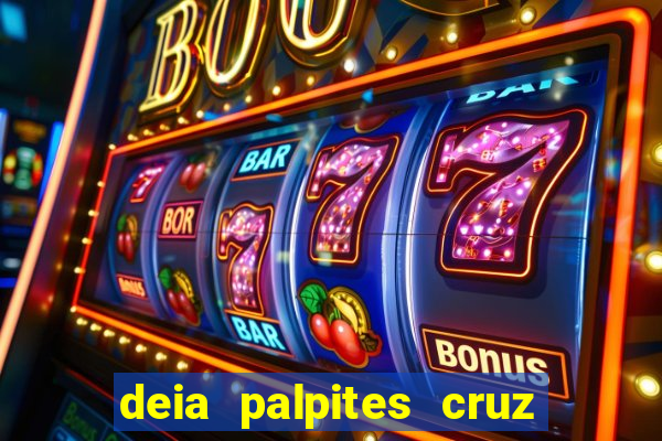 deia palpites cruz do dia