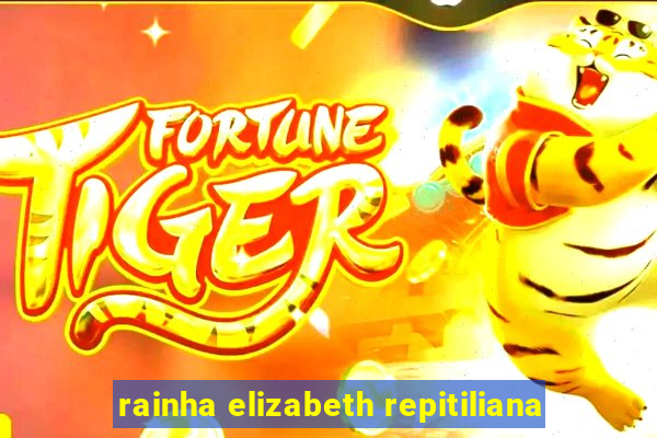 rainha elizabeth repitiliana