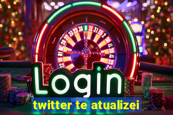 twitter te atualizei