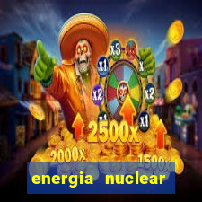 energia nuclear vantagens e desvantagens