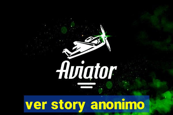 ver story anonimo