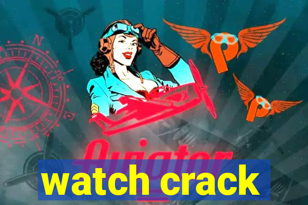 watch crack