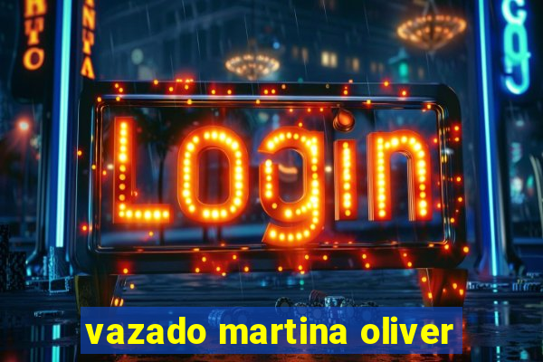 vazado martina oliver