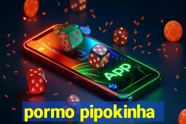 pormo pipokinha