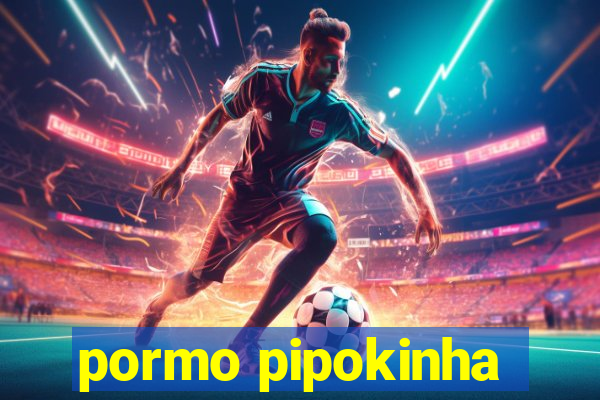 pormo pipokinha