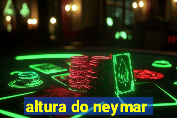 altura do neymar