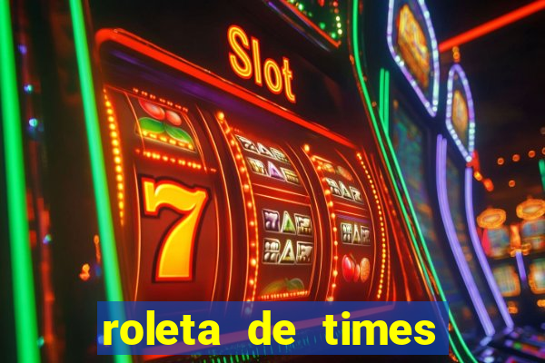 roleta de times brasileiros e europeus