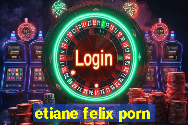 etiane felix porn
