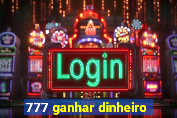 777 ganhar dinheiro