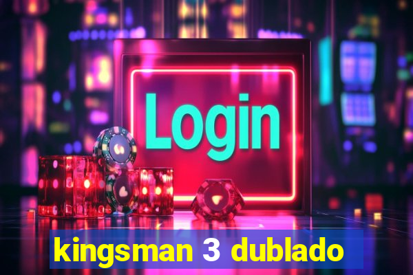 kingsman 3 dublado