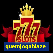quemjogablaze