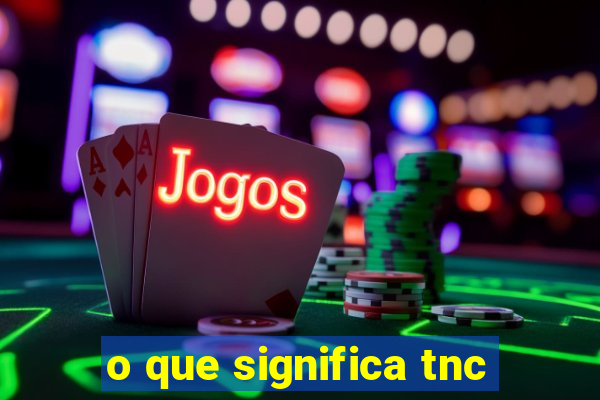 o que significa tnc