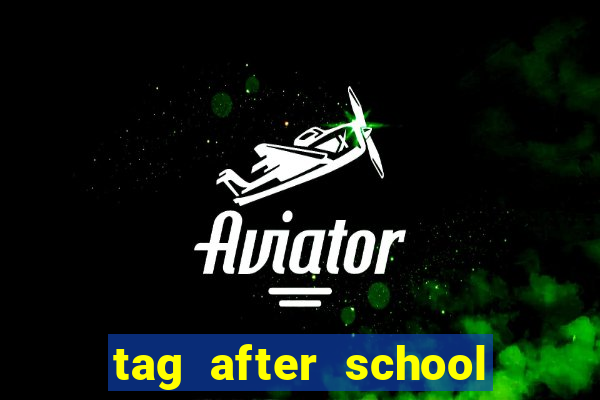 tag after school apk download