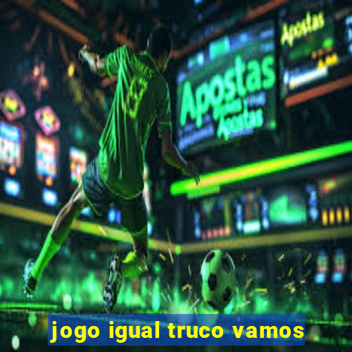 jogo igual truco vamos