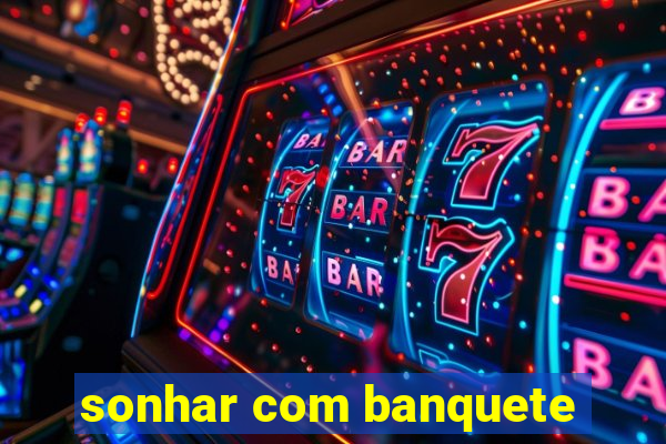 sonhar com banquete