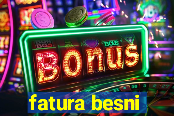 fatura besni