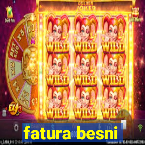 fatura besni