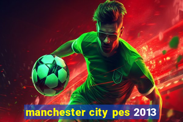 manchester city pes 2013