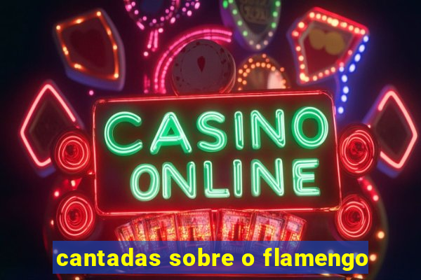 cantadas sobre o flamengo