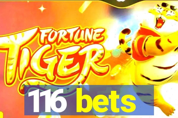 116 bets
