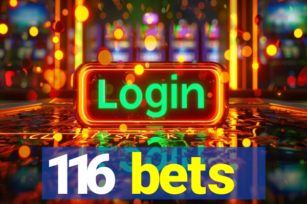 116 bets