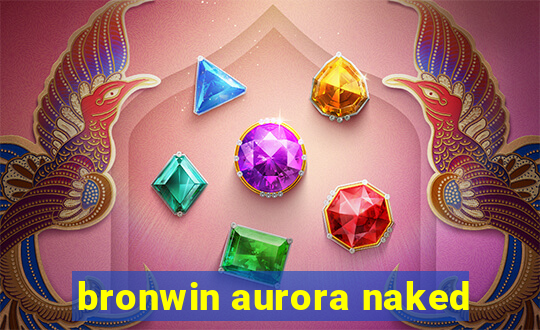 bronwin aurora naked