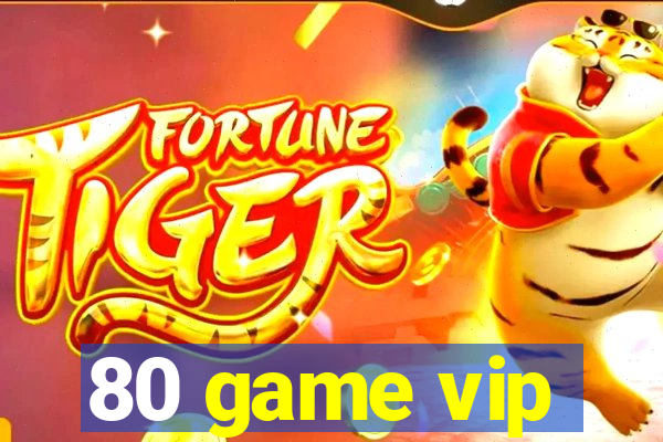 80 game vip
