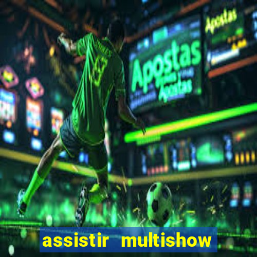 assistir multishow ao vivo grátis
