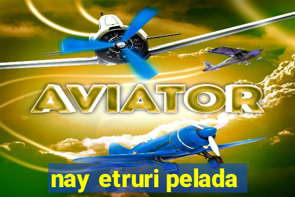 nay etruri pelada